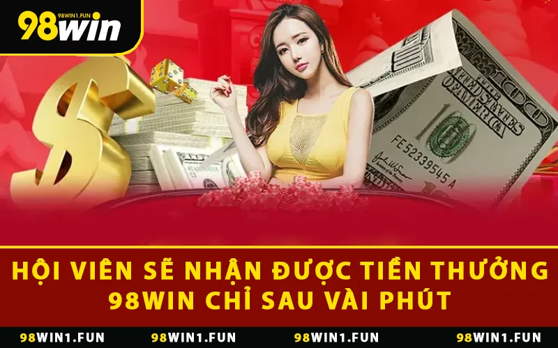Hội viên sẽ nhận được tiền thưởng 98WIN chỉ sau vài phút