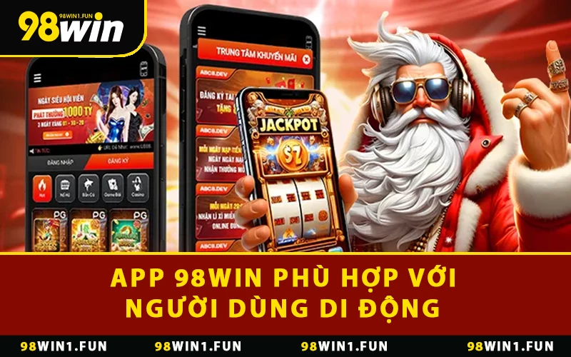 App 98WIN phù hợp với người dùng di động