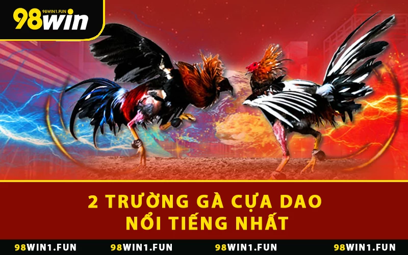 2 trường gà cựa dao nổi tiếng nhất