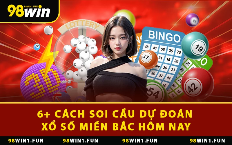 6+ cách soi cầu dự đoán xổ số miền Bắc hôm nay