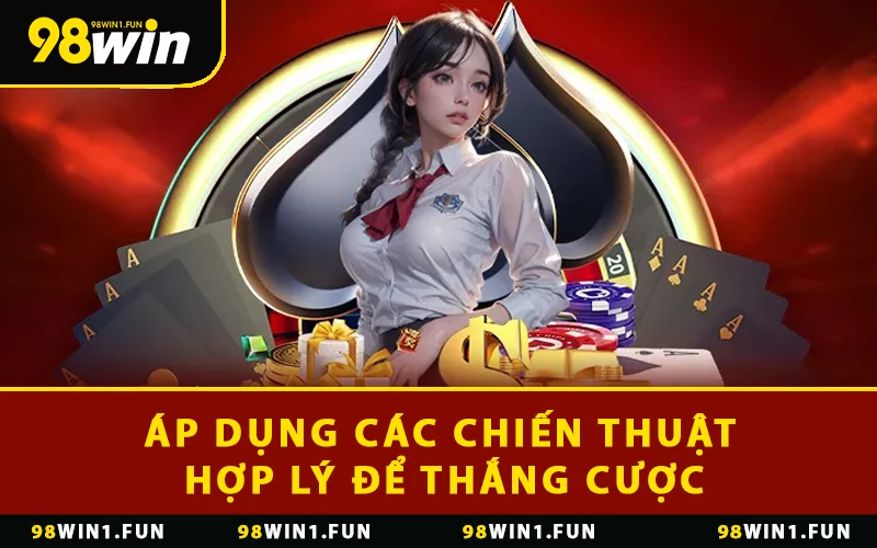 Áp dụng các chiến thuật hợp lý để thắng cược