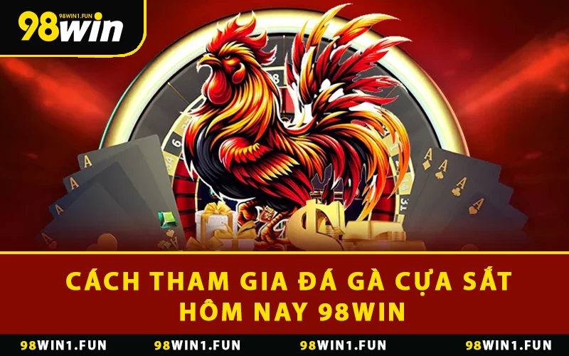 Cách tham gia đá gà cựa sắt hôm nay 98WIN