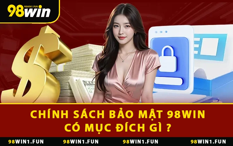 Chính sách bảo mật 98WIN có mục đích gì?