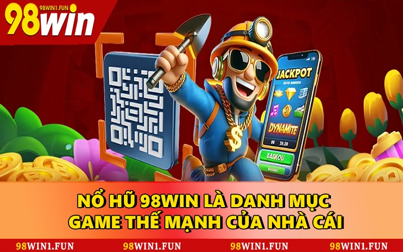 Nổ hũ 98WIN là danh mục game thế mạnh của nhà cái