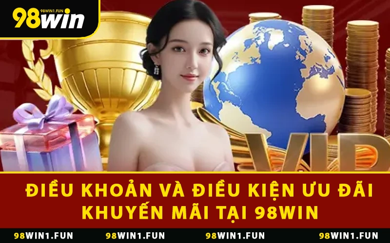 Điều khoản và điều kiện ưu đãi, khuyến mãi tại 98WIN