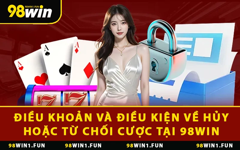 Điều khoản và điều kiện về hủy hoặc từ chối cược tại 98WIN