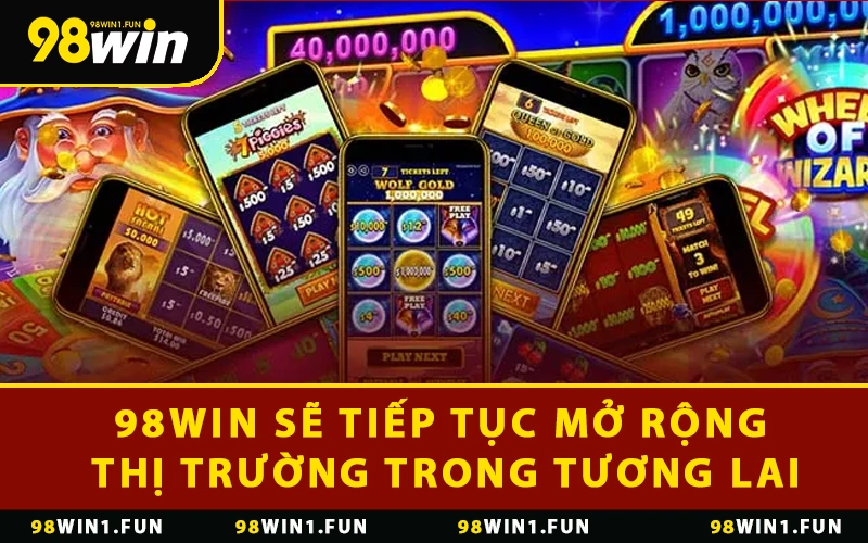 98WIN sẽ tiếp tục mở rộng thị trường trong tương lai