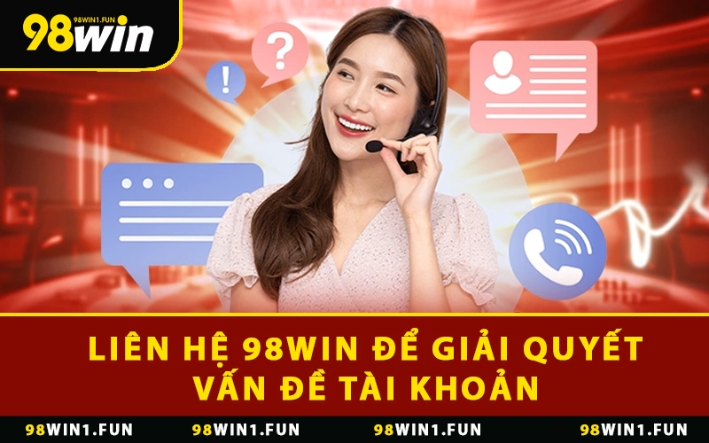 Liên hệ 98WIN để giải quyết vấn đề tài khoản