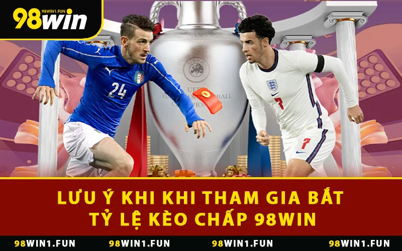 Lưu ý khi khi tham gia bắt tỷ lệ kèo chấp 98WIN