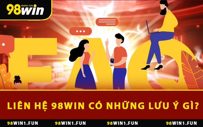 Liên hệ 98WIN có những lưu ý gì?