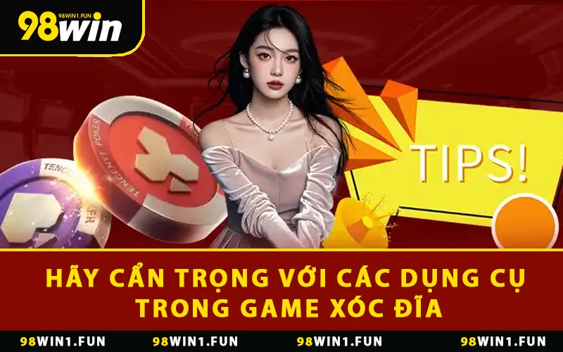 Hãy cẩn trọng với các dụng cụ trong game xóc đĩa