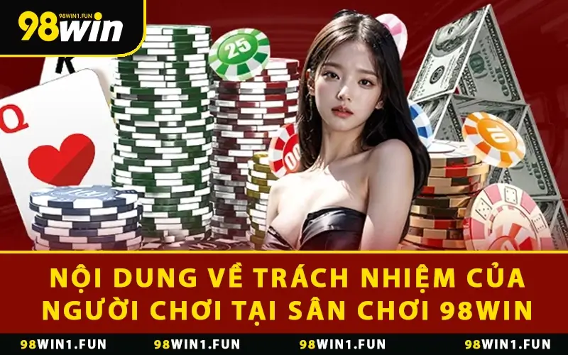 Nội dung về trách nhiệm của người chơi tại sân chơi 98WIN