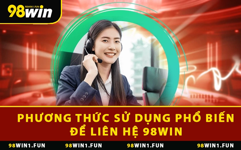 Phương thức sử dụng phổ biến để liên hệ 98WIN