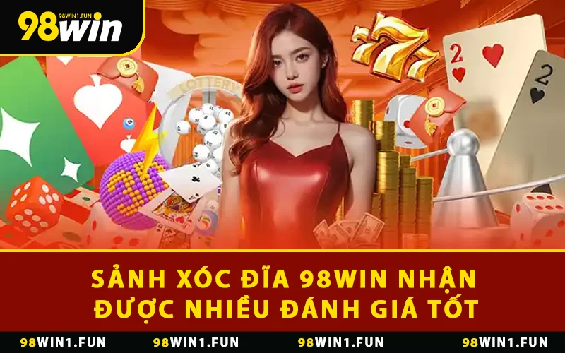 Sảnh xóc đĩa 98WIN nhận được nhiều đánh giá tốt