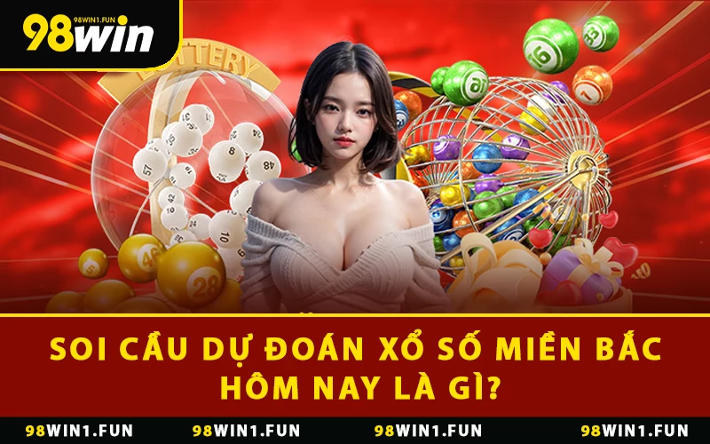 Soi cầu dự đoán xổ số miền Bắc hôm nay là gì?