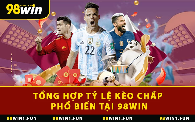 Tổng hợp tỷ lệ kèo chấp phổ biến tại 98WIN