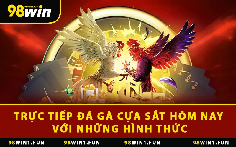 Trực tiếp đá gà cựa sắt hôm nay với những hình thức