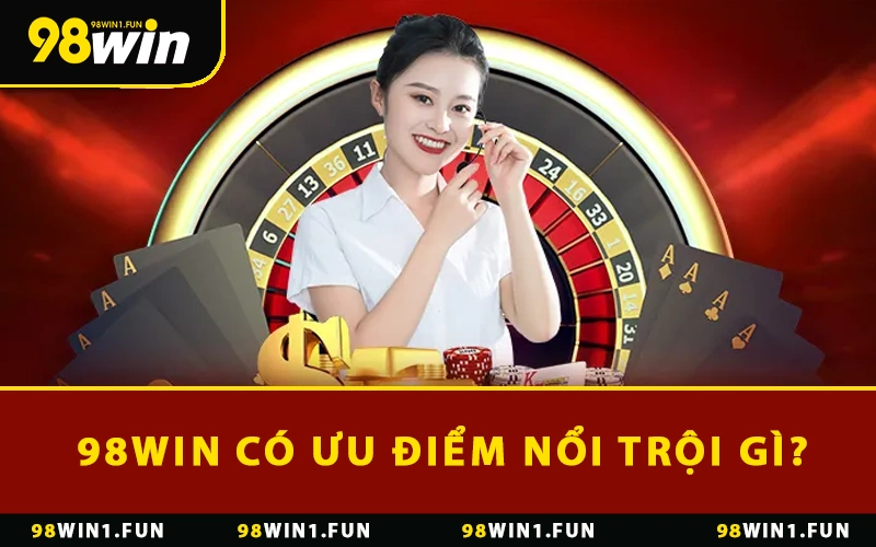 98WIN có ưu điểm nổi trội gì?
