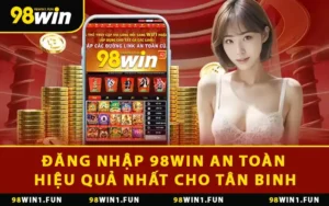 Đăng Nhập 98WIN An Toàn & Hiệu Quả Nhất Cho Tân Binh