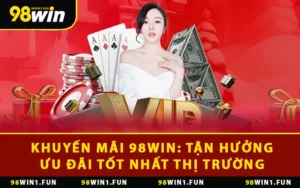 Khuyến Mãi 98WIN: Tận Hưởng Ưu Đãi Tốt Nhất Thị Trường