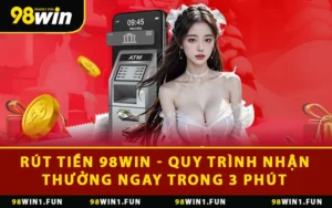 Rút Tiền 98WIN - Quy Trình Nhận Thưởng Ngay Trong 3 Phút