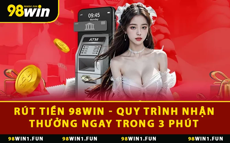 Rút Tiền 98WIN - Quy Trình Nhận Thưởng Ngay Trong 3 Phút