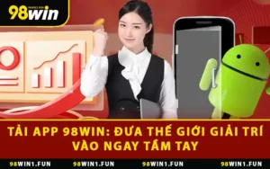 Tải App 98WIN: Đưa Thế Giới Giải Trí Vào Ngay Tầm Tay