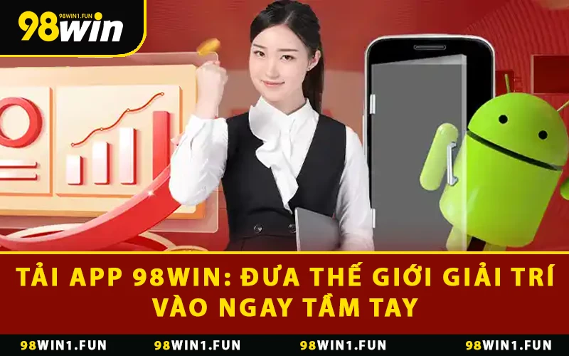 Tải App 98WIN: Đưa Thế Giới Giải Trí Vào Ngay Tầm Tay