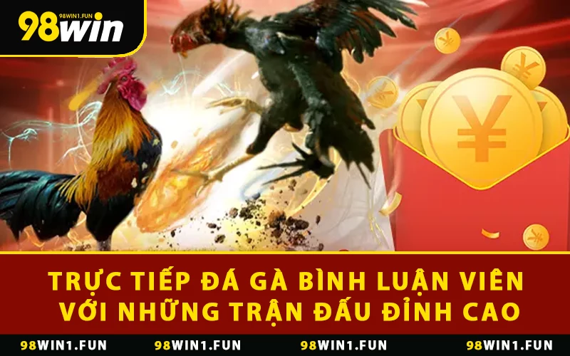 Trực Tiếp Đá Gà Bình Luận Viên Với Những Trận Đấu Đỉnh Cao
