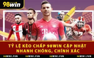 Tỷ Lệ Kèo Chấp 98WIN Cập Nhật Nhanh Chóng, Chính Xác